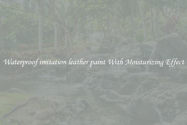 Waterproof imitation leather paint With Moisturizing Effect