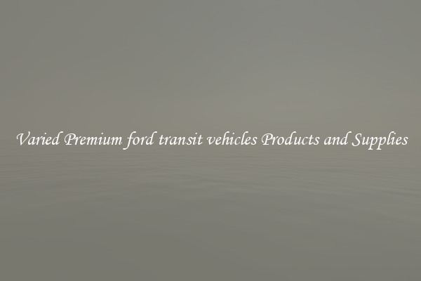Varied Premium ford transit vehicles Products and Supplies