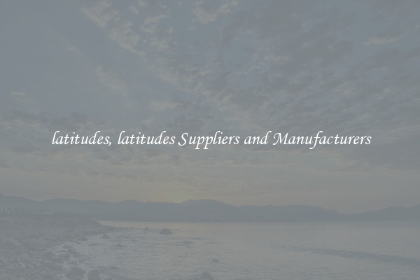 latitudes, latitudes Suppliers and Manufacturers