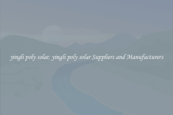 yingli poly solar, yingli poly solar Suppliers and Manufacturers