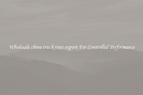 Wholesale china truck tires export For Controlled Performance