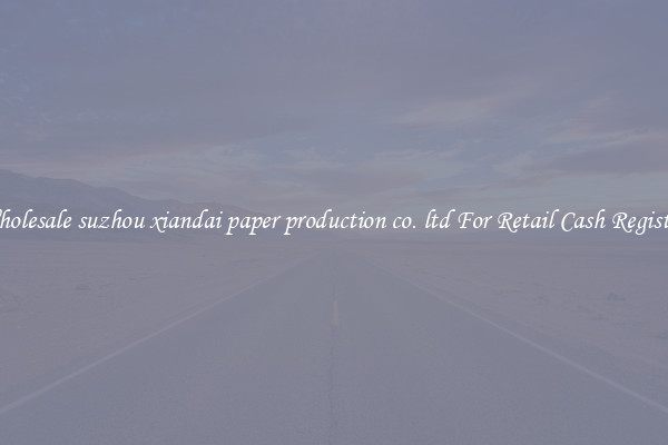 Wholesale suzhou xiandai paper production co. ltd For Retail Cash Registers