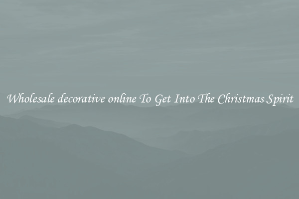 Wholesale decorative online To Get Into The Christmas Spirit