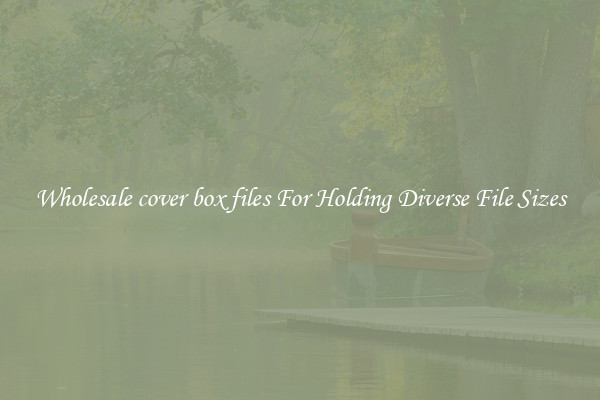 Wholesale cover box files For Holding Diverse File Sizes