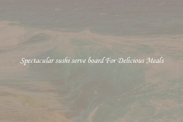 Spectacular sushi serve board For Delicious Meals