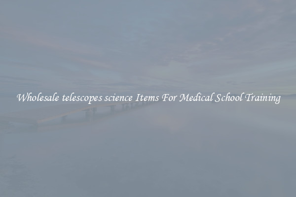 Wholesale telescopes science Items For Medical School Training