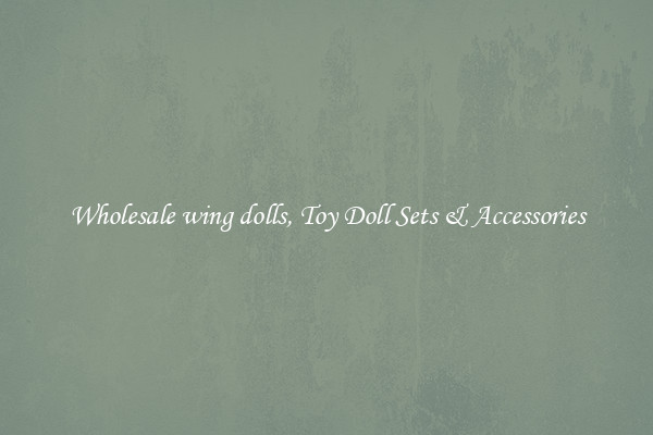 Wholesale wing dolls, Toy Doll Sets & Accessories