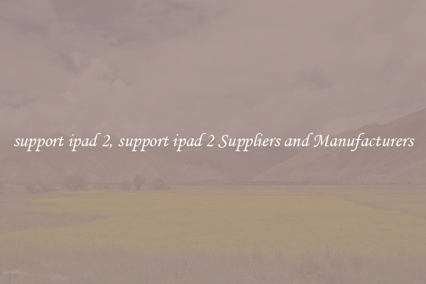 support ipad 2, support ipad 2 Suppliers and Manufacturers