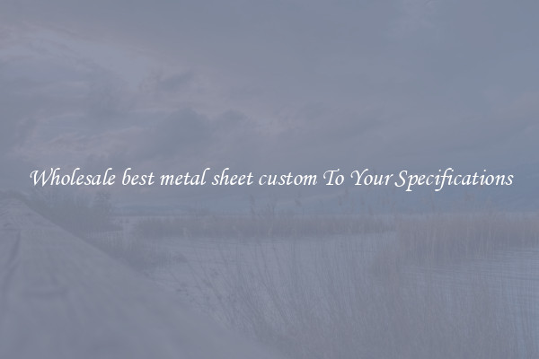 Wholesale best metal sheet custom To Your Specifications