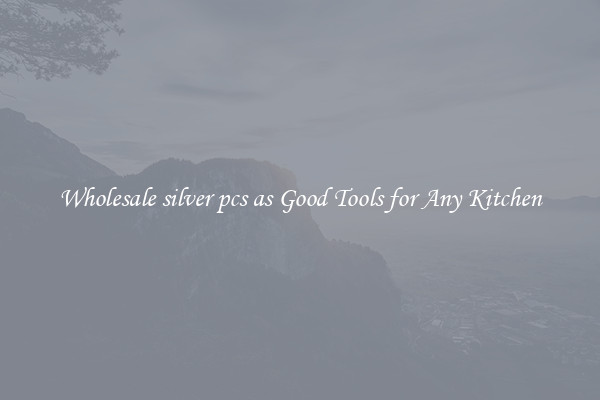 Wholesale silver pcs as Good Tools for Any Kitchen