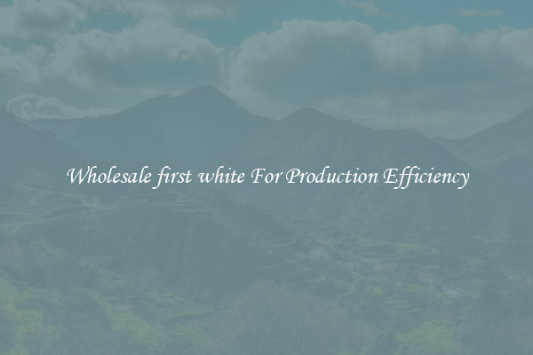 Wholesale first white For Production Efficiency