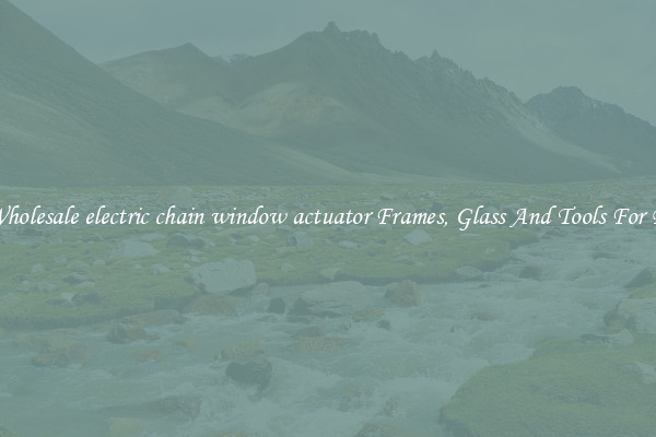 Get Wholesale electric chain window actuator Frames, Glass And Tools For Repair