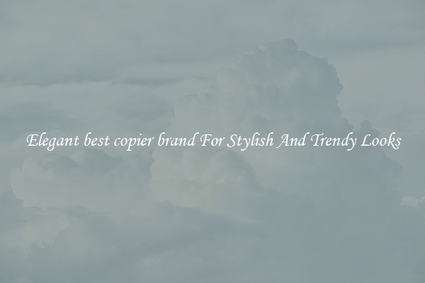 Elegant best copier brand For Stylish And Trendy Looks