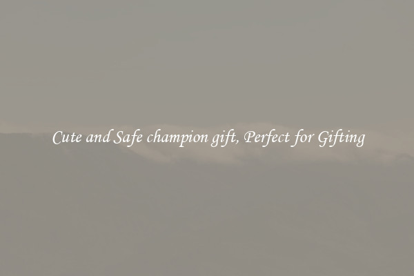 Cute and Safe champion gift, Perfect for Gifting