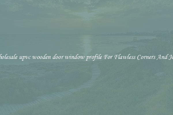 Wholesale upvc wooden door window profile For Flawless Corners And Joins