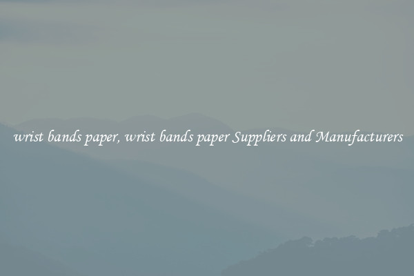 wrist bands paper, wrist bands paper Suppliers and Manufacturers