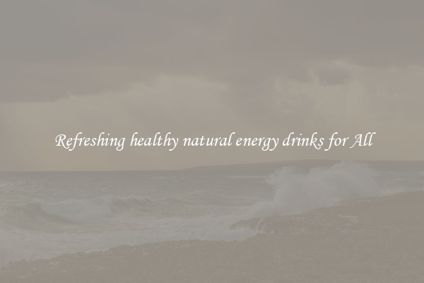 Refreshing healthy natural energy drinks for All
