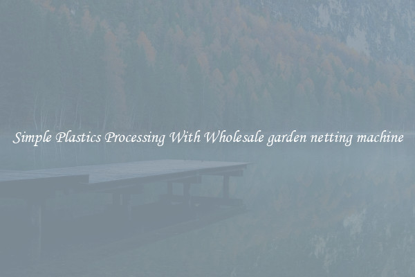 Simple Plastics Processing With Wholesale garden netting machine