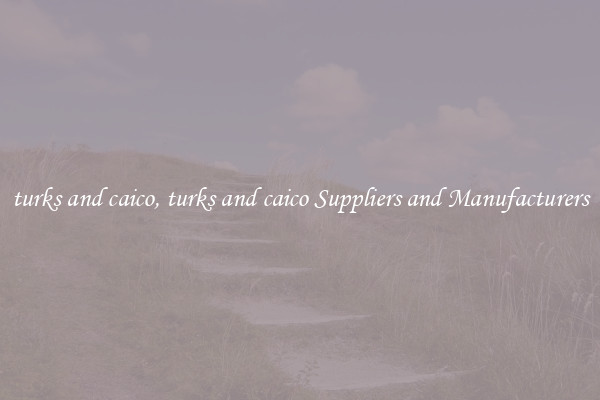 turks and caico, turks and caico Suppliers and Manufacturers
