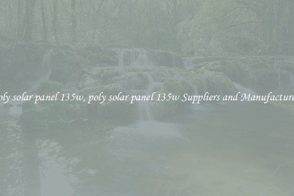 poly solar panel 135w, poly solar panel 135w Suppliers and Manufacturers