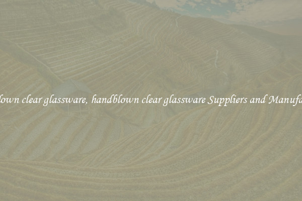 handblown clear glassware, handblown clear glassware Suppliers and Manufacturers