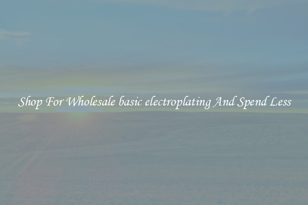 Shop For Wholesale basic electroplating And Spend Less