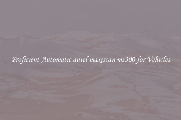 Proficient Automatic autel maxiscan ms300 for Vehicles