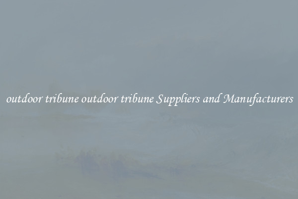 outdoor tribune outdoor tribune Suppliers and Manufacturers