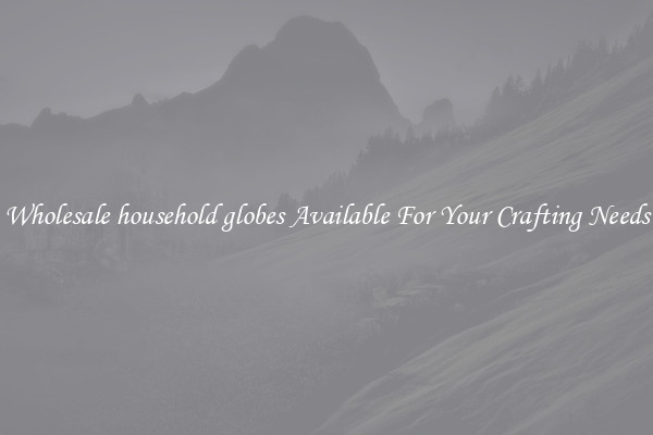 Wholesale household globes Available For Your Crafting Needs