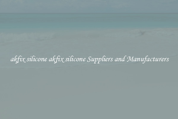 akfix silicone akfix silicone Suppliers and Manufacturers