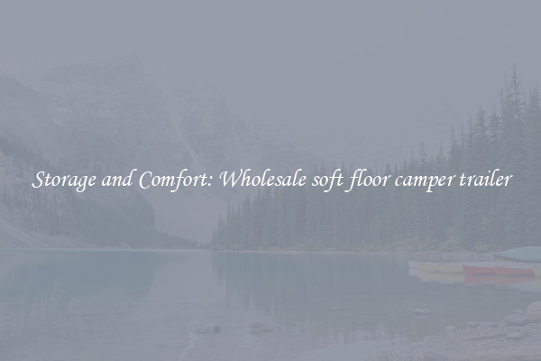 Storage and Comfort: Wholesale soft floor camper trailer