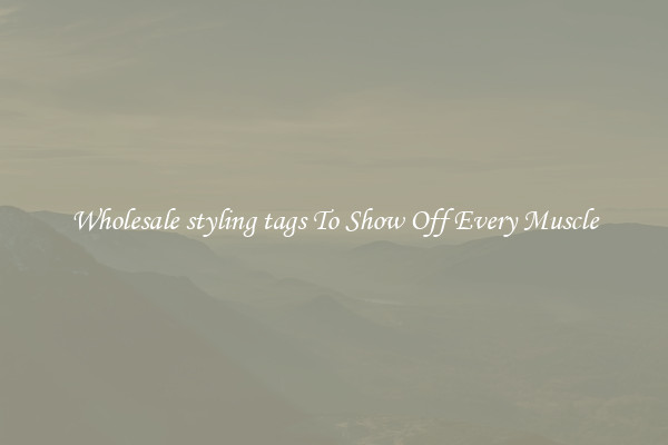 Wholesale styling tags To Show Off Every Muscle