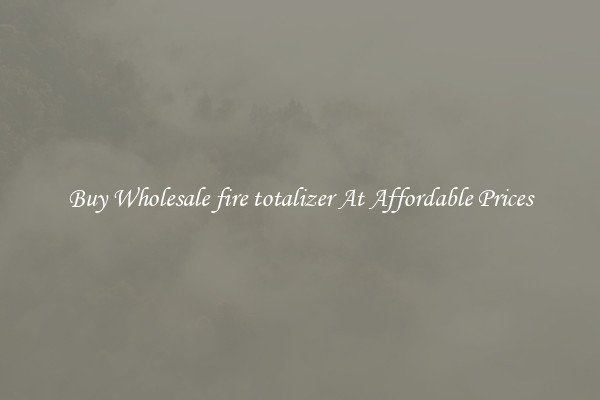 Buy Wholesale fire totalizer At Affordable Prices