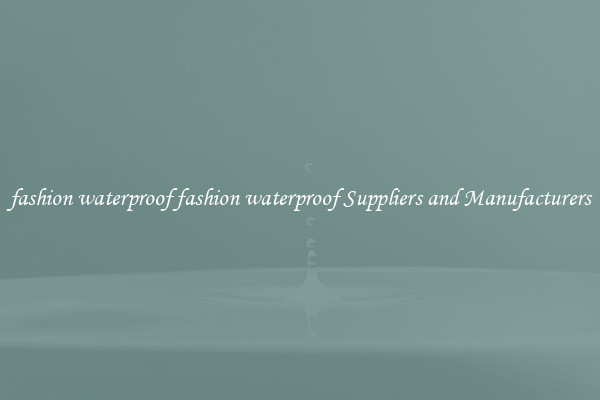 fashion waterproof fashion waterproof Suppliers and Manufacturers
