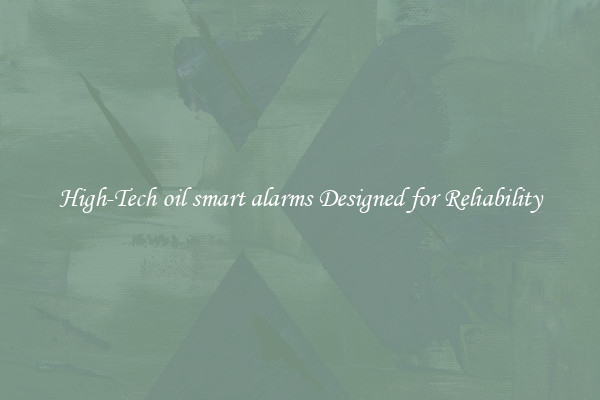 High-Tech oil smart alarms Designed for Reliability