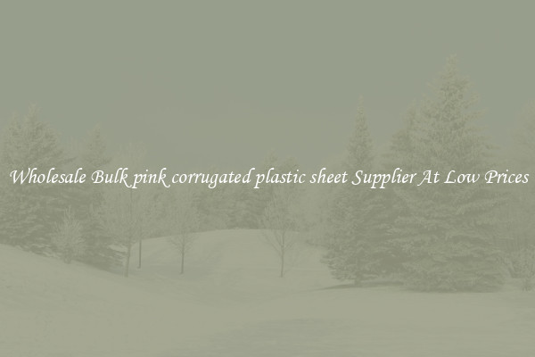 Wholesale Bulk pink corrugated plastic sheet Supplier At Low Prices