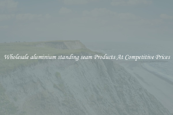 Wholesale aluminium standing seam Products At Competitive Prices