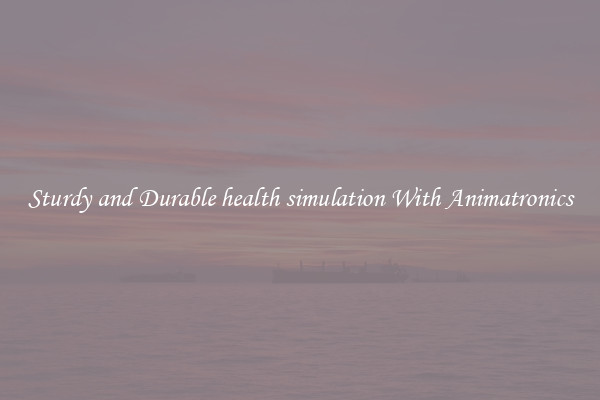 Sturdy and Durable health simulation With Animatronics
