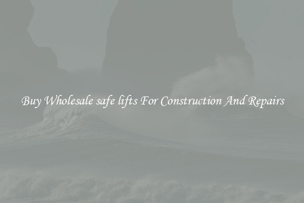 Buy Wholesale safe lifts For Construction And Repairs