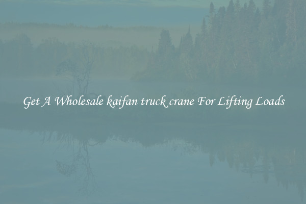 Get A Wholesale kaifan truck crane For Lifting Loads