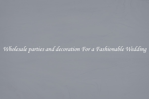 Wholesale parties and decoration For a Fashionable Wedding