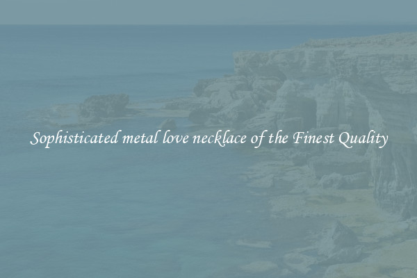 Sophisticated metal love necklace of the Finest Quality