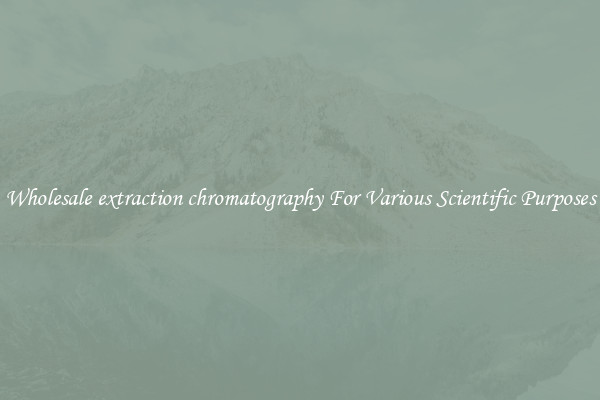 Wholesale extraction chromatography For Various Scientific Purposes