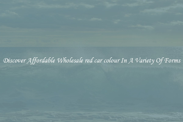Discover Affordable Wholesale red car colour In A Variety Of Forms
