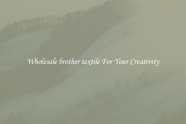 Wholesale brother textile For Your Creativity