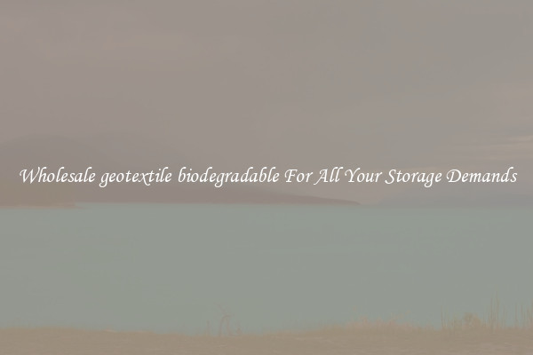 Wholesale geotextile biodegradable For All Your Storage Demands