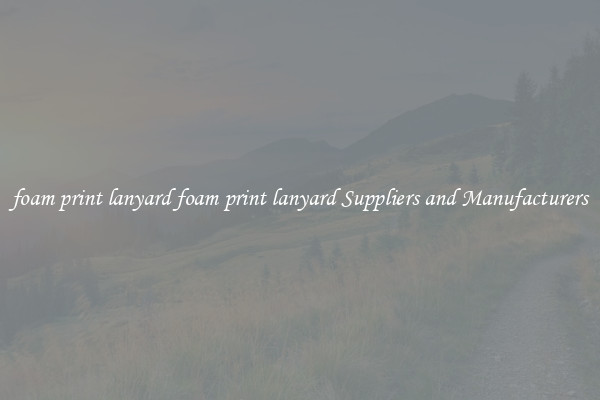 foam print lanyard foam print lanyard Suppliers and Manufacturers