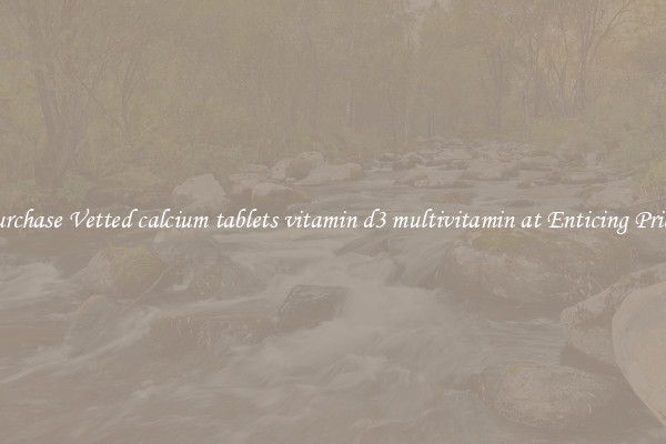 Purchase Vetted calcium tablets vitamin d3 multivitamin at Enticing Prices