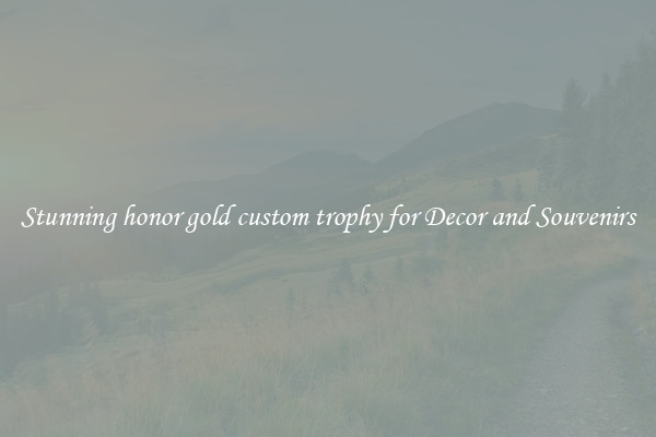 Stunning honor gold custom trophy for Decor and Souvenirs