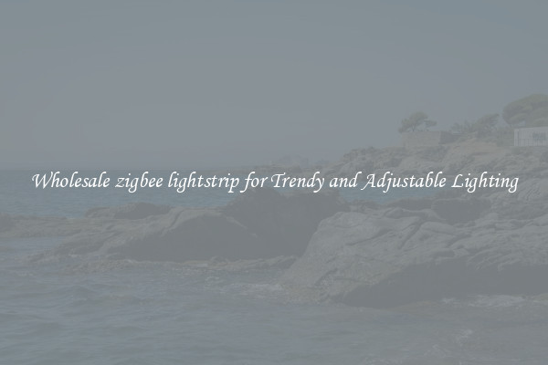 Wholesale zigbee lightstrip for Trendy and Adjustable Lighting
